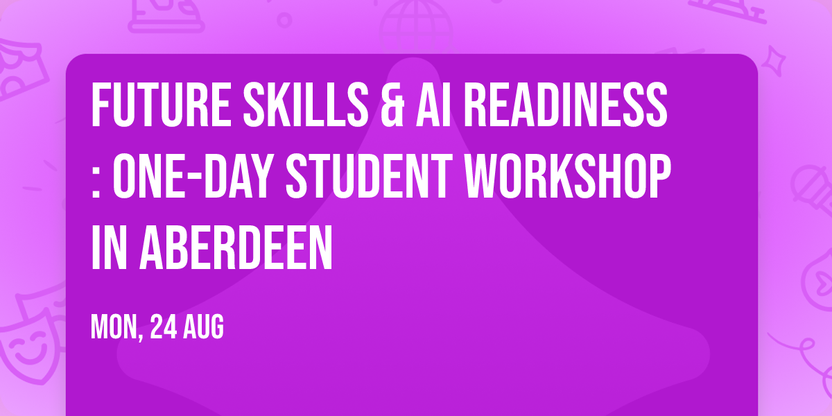 Future Skills & AI Readiness: One-Day Student Workshop in Aberdeen