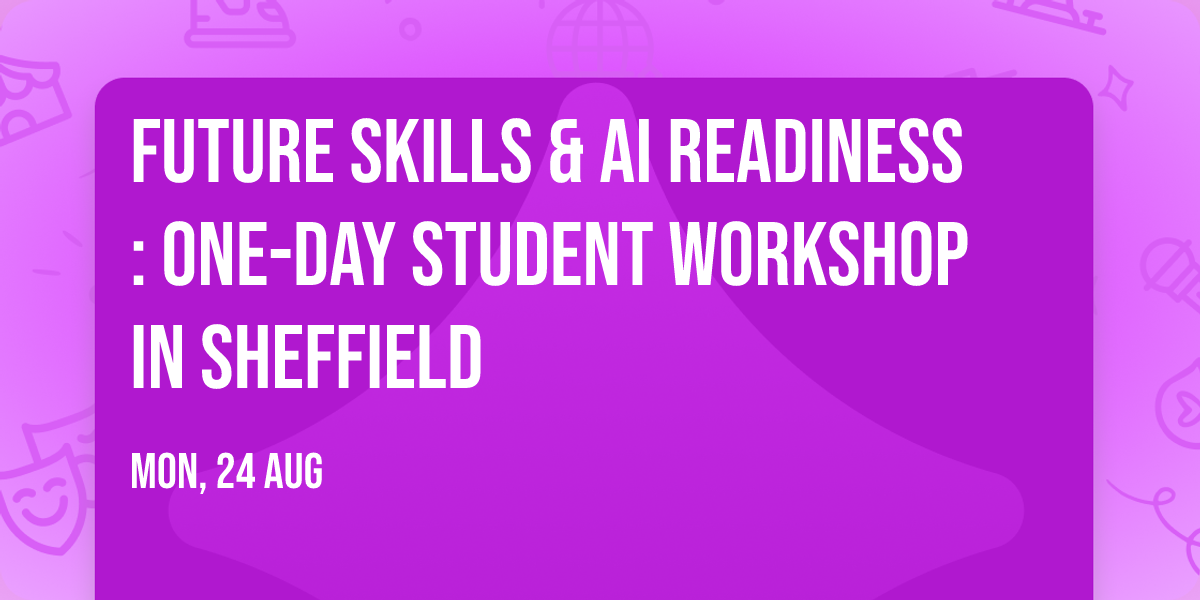 Future Skills & AI Readiness: One-Day Student Workshop in Sheffield