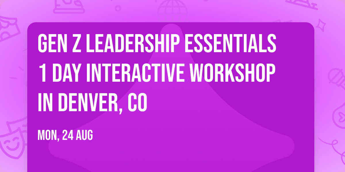 Gen Z Leadership Essentials\u00ae 1 Day Interactive Workshop in Denver, CO
