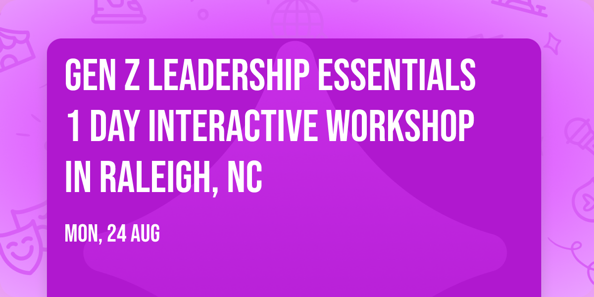 Gen Z Leadership Essentials\u00ae 1 Day Interactive Workshop in Raleigh, NC