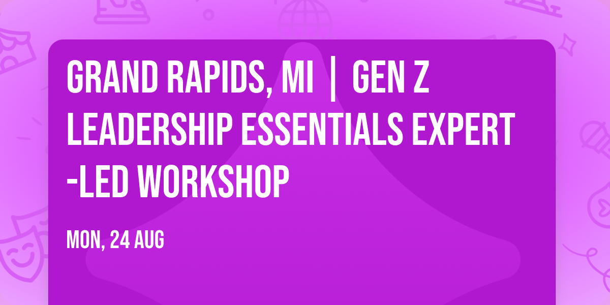 Grand Rapids, MI | Gen Z Leadership Essentials\u00ae Expert-Led Workshop