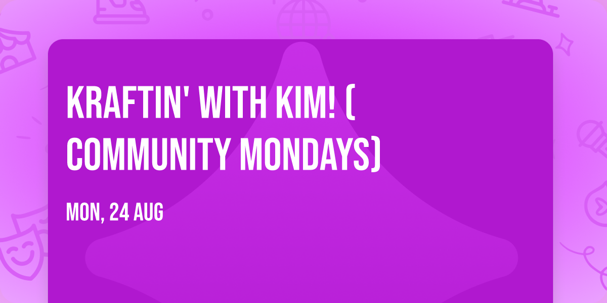 Kraftin' with Kim! (Community Mondays)