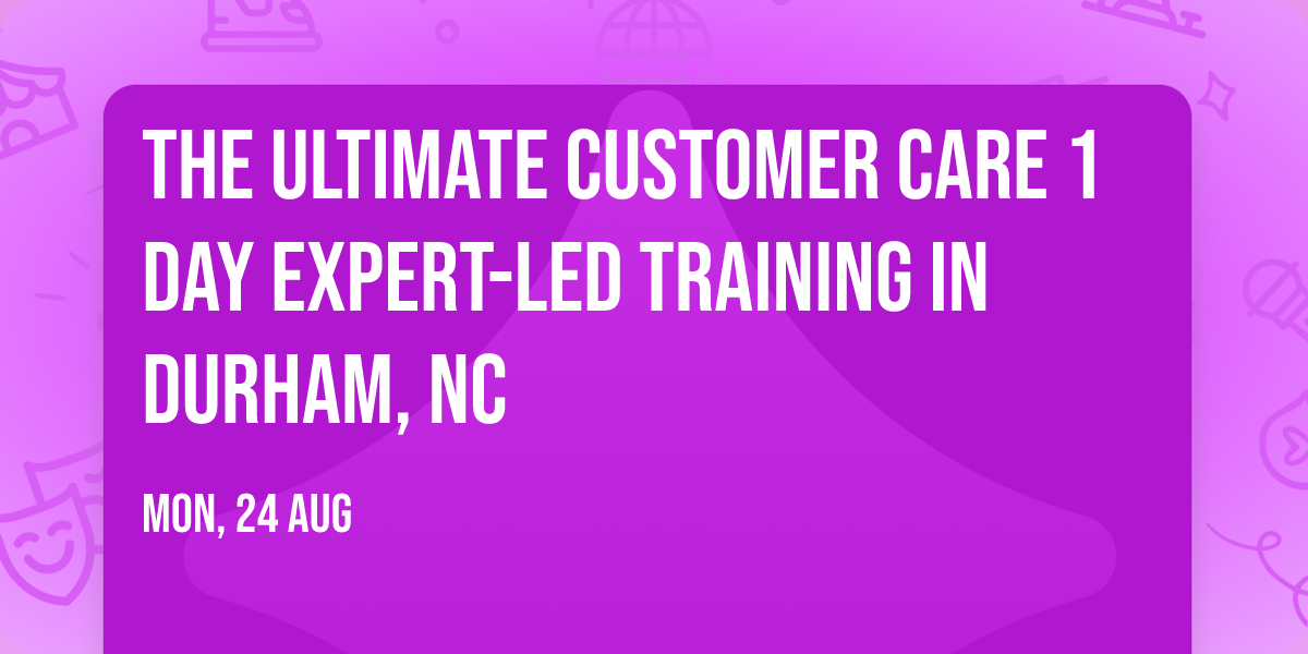 The Ultimate Customer Care\u00ae 1 Day Expert-led Training in Durham, NC