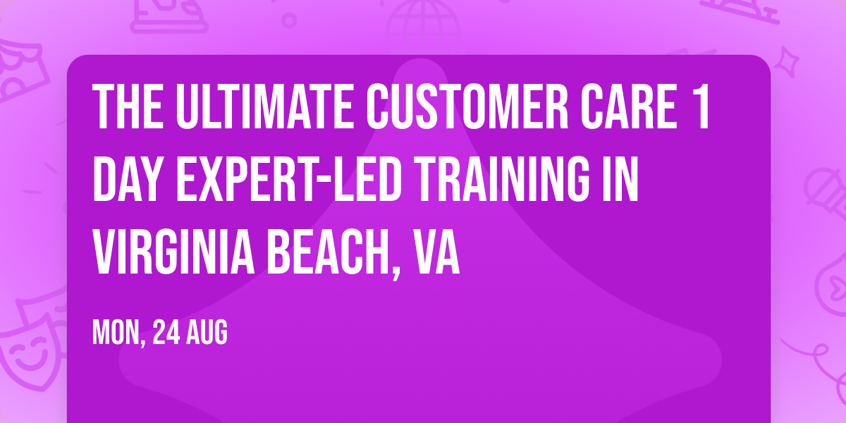 The Ultimate Customer Care\u00ae 1 Day Expert-led Training in Virginia Beach, VA
