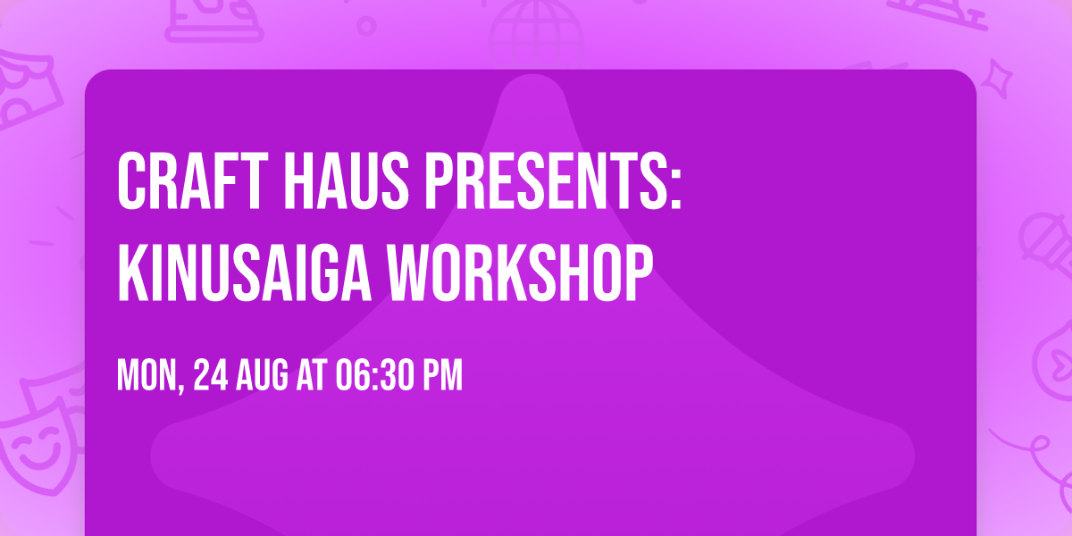 Craft Haus Presents: Kinusaiga Workshop