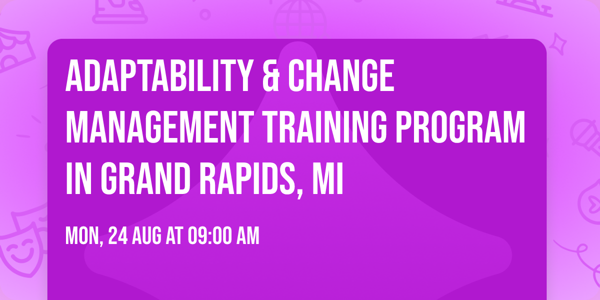Adaptability & Change Management\u00ae Training Program in Grand Rapids, MI