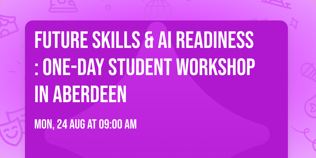 Future Skills & AI Readiness: One-Day Student Workshop in Aberdeen