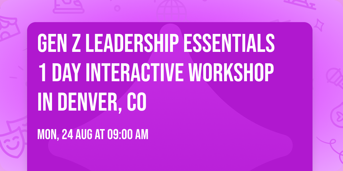 Gen Z Leadership Essentials\u00ae 1 Day Interactive Workshop in Denver, CO
