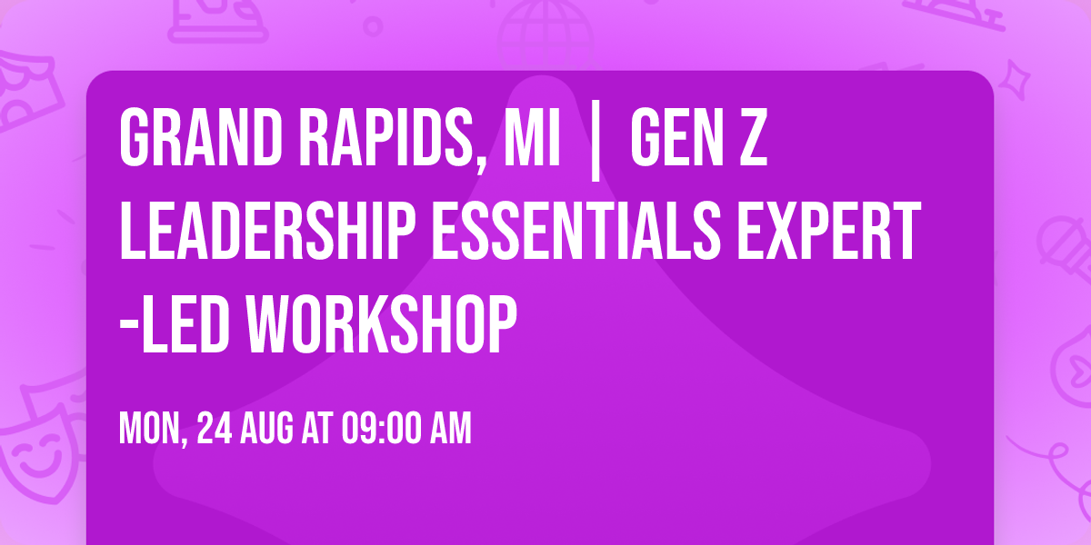 Grand Rapids, MI | Gen Z Leadership Essentials\u00ae Expert-Led Workshop