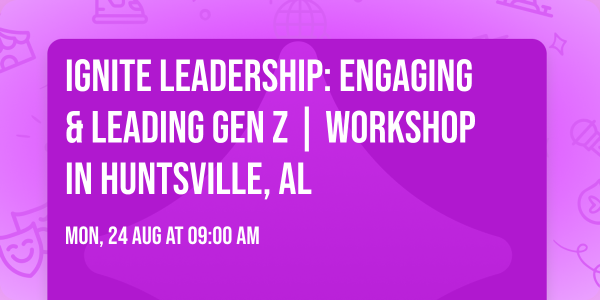 Ignite Leadership: Engaging & Leading Gen Z\u00ae | Workshop in Huntsville, AL