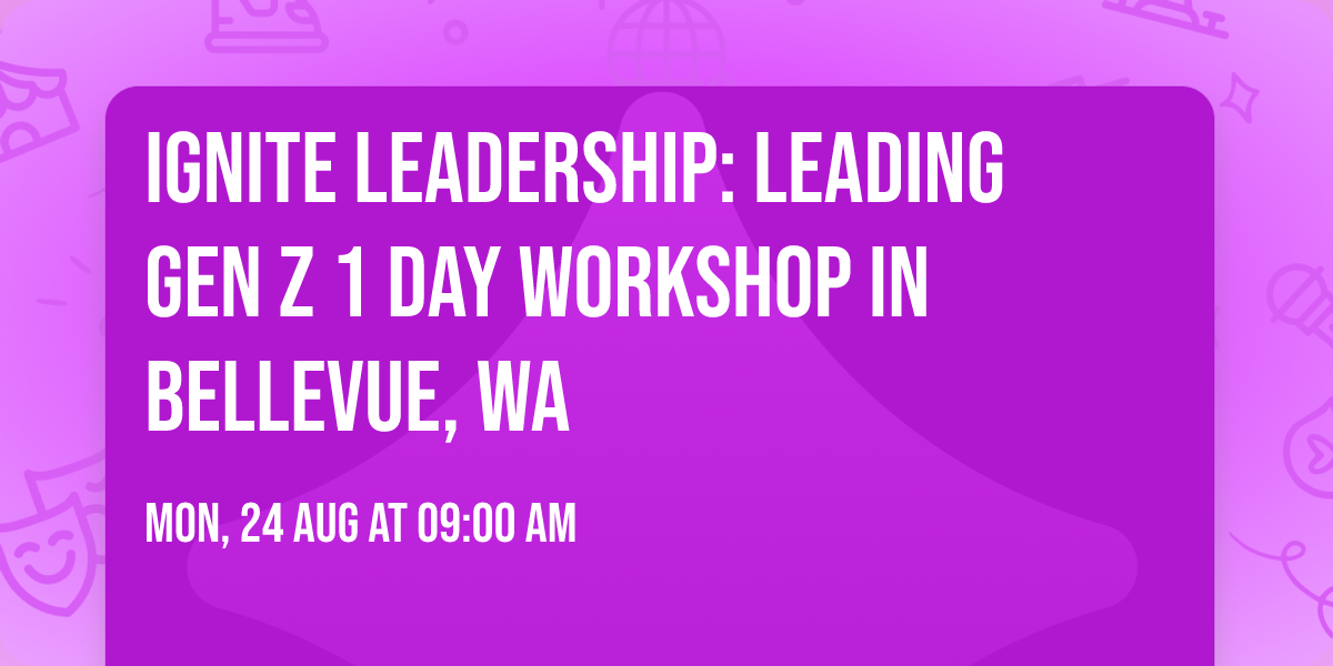 Ignite Leadership: Leading Gen Z\u00ae 1 Day Workshop in Bellevue, WA
