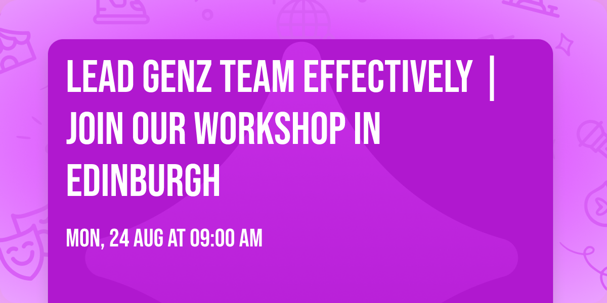 Lead GenZ Team Effectively | Join Our Workshop in Edinburgh