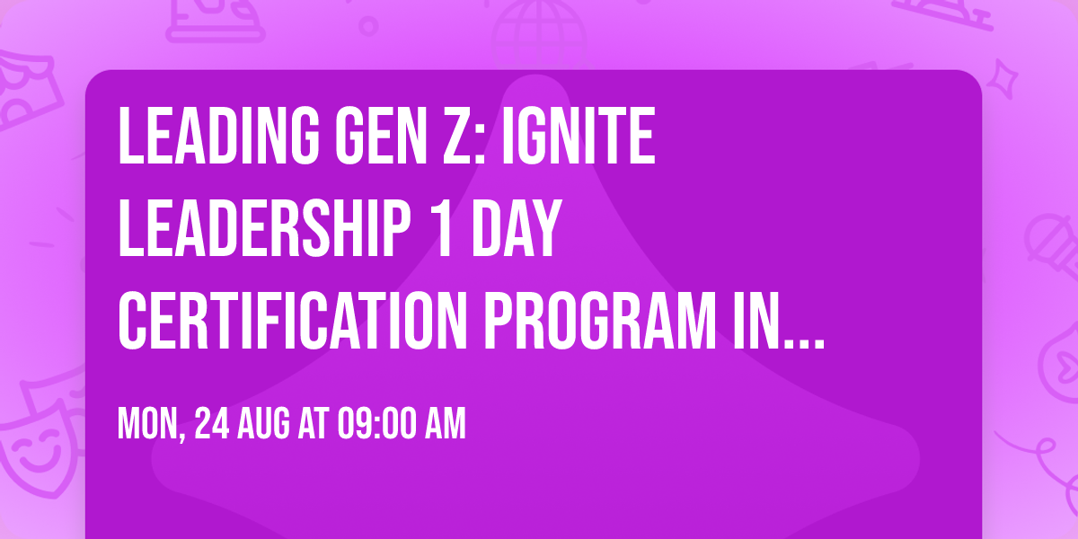 Leading Gen Z: Ignite Leadership\u00ae 1 Day Certification Program in Kelowna