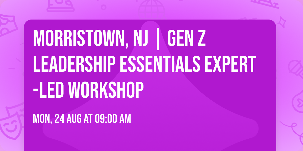 Morristown, NJ | Gen Z Leadership Essentials\u00ae Expert-Led Workshop