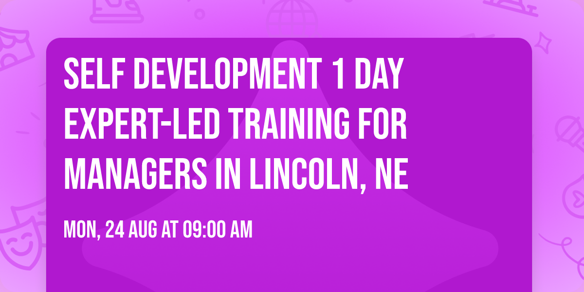 Self Development 1 Day Expert-Led Training for Managers\u00ae in Lincoln, NE