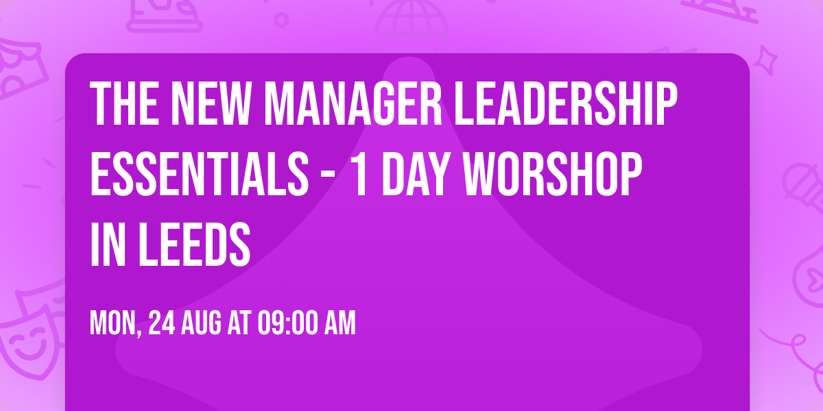 The New Manager Leadership Essentials - 1 Day Worshop in Leeds