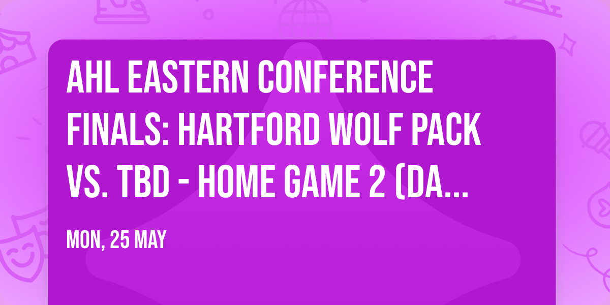 AHL Eastern Conference Finals: Hartford Wolf Pack vs. TBD - Home Game 2 (Date: TBD - If Necessary)
