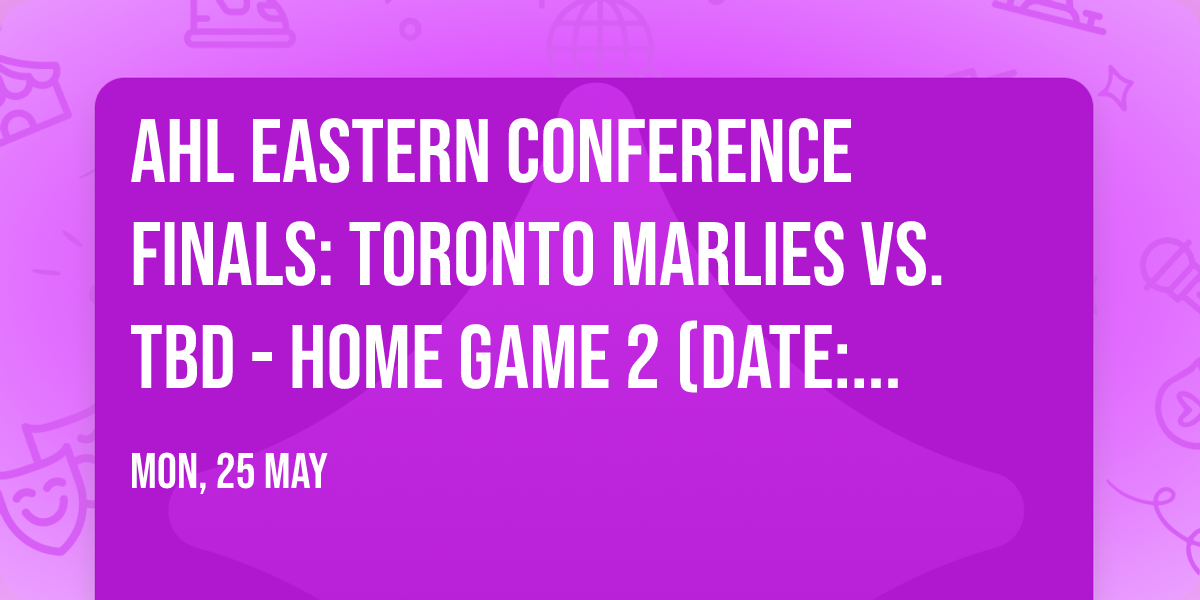 AHL Eastern Conference Finals: Toronto Marlies vs. TBD - Home Game 2 (Date: TBD - If Necessary)