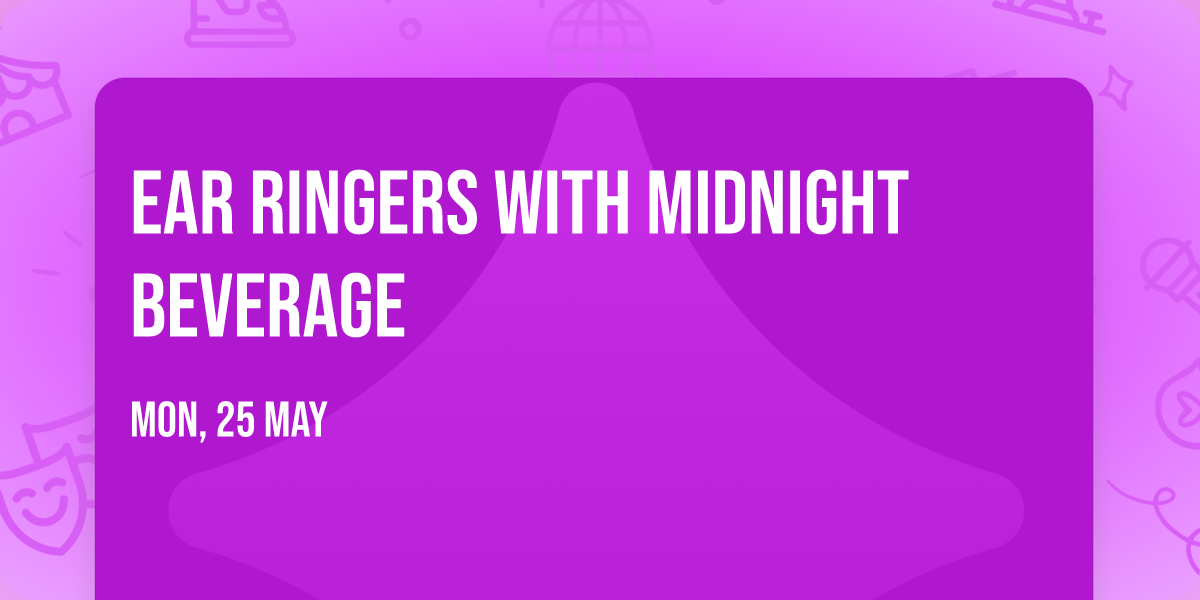 Ear Ringers with Midnight Beverage