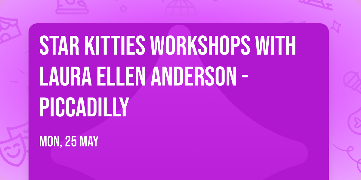Star Kitties Workshops with Laura Ellen Anderson  - Piccadilly