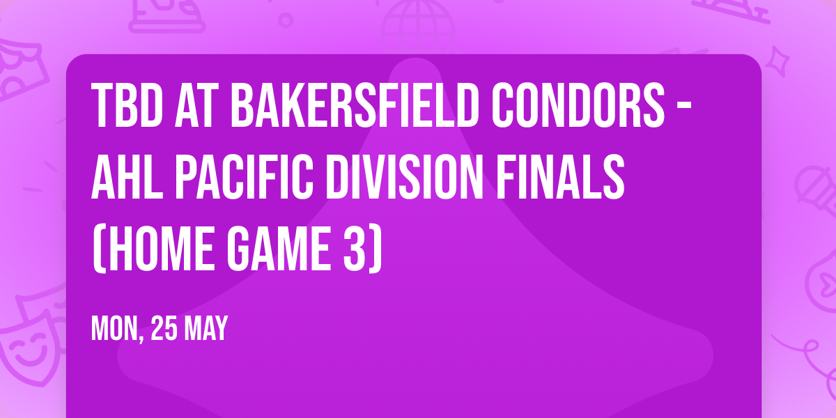 TBD at Bakersfield Condors - AHL Pacific Division Finals (Home Game 3)