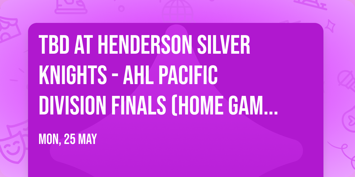 TBD at Henderson Silver Knights - AHL Pacific Division Finals (Home Game 3)