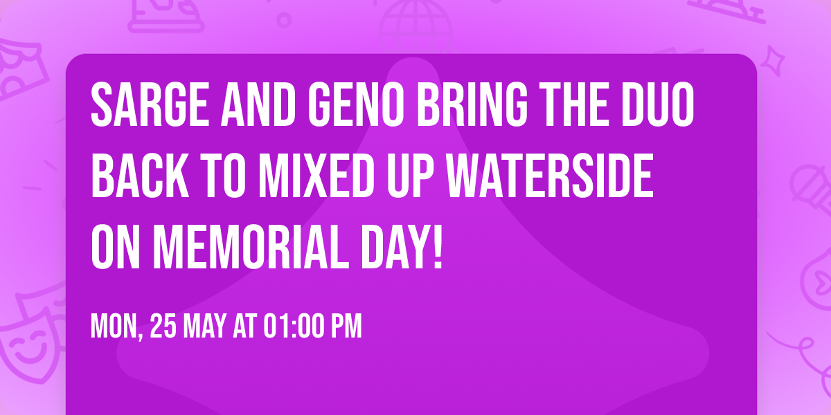 Sarge and Geno bring the DUO back to Mixed Up Waterside on Memorial Day!