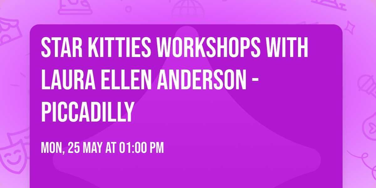 Star Kitties Workshops with Laura Ellen Anderson  - Piccadilly