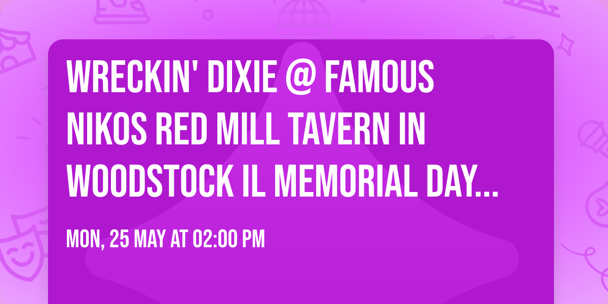 Wreckin' Dixie @ Famous NIKOS RED MILL TAVERN in Woodstock IL MEMORIAL DAY MONDAY May 25th 2-6pm