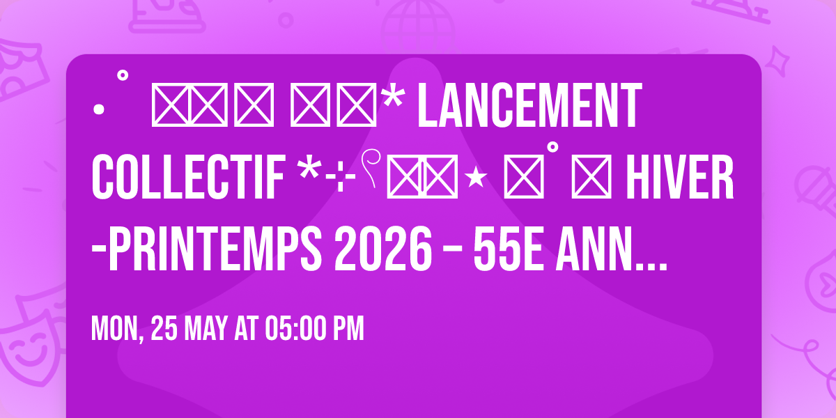 \u2027\u02da  \u0f18\u22c6\u266a \ud80c\udf62\u05b4\u22b9* LANCEMENT COLLECTIF *\u22b9\ud80c\udf62\u05b4 \u266a\u22c6 \u0f18\u02da\u2027 hiver-printemps 2026 \u2013 55e ANNIVERSAIRE