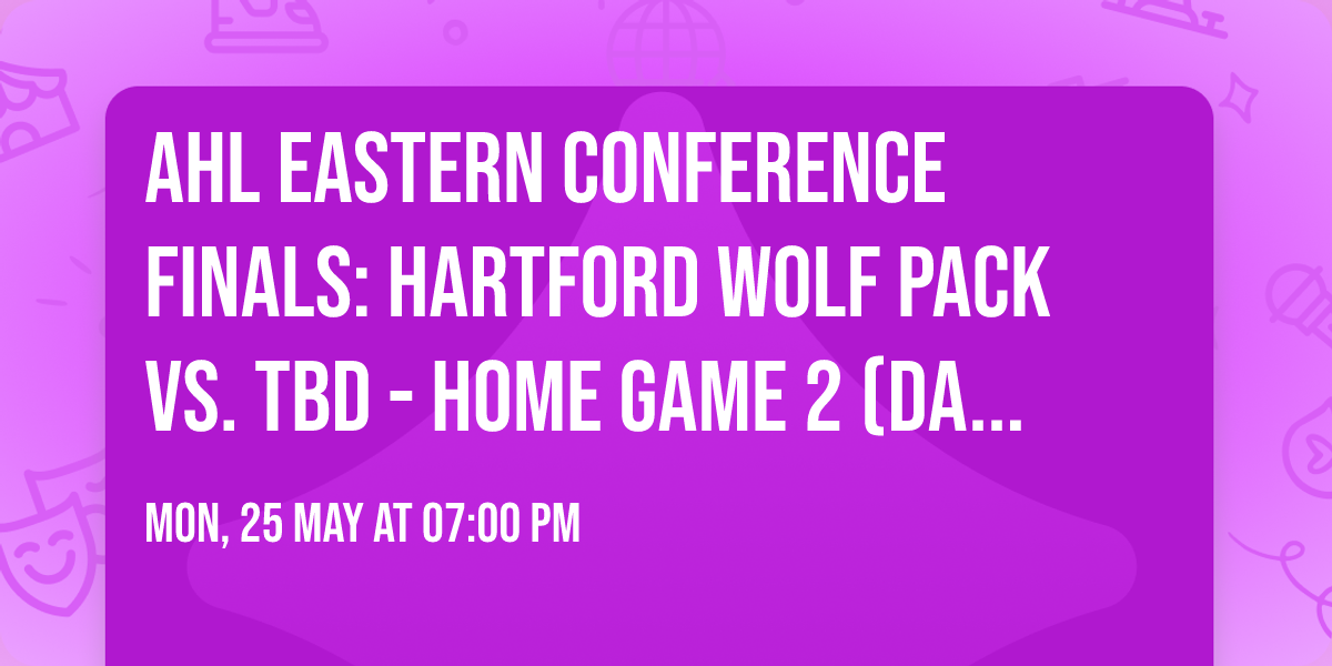 AHL Eastern Conference Finals: Hartford Wolf Pack vs. TBD - Home Game 2 (Date: TBD - If Necessary)