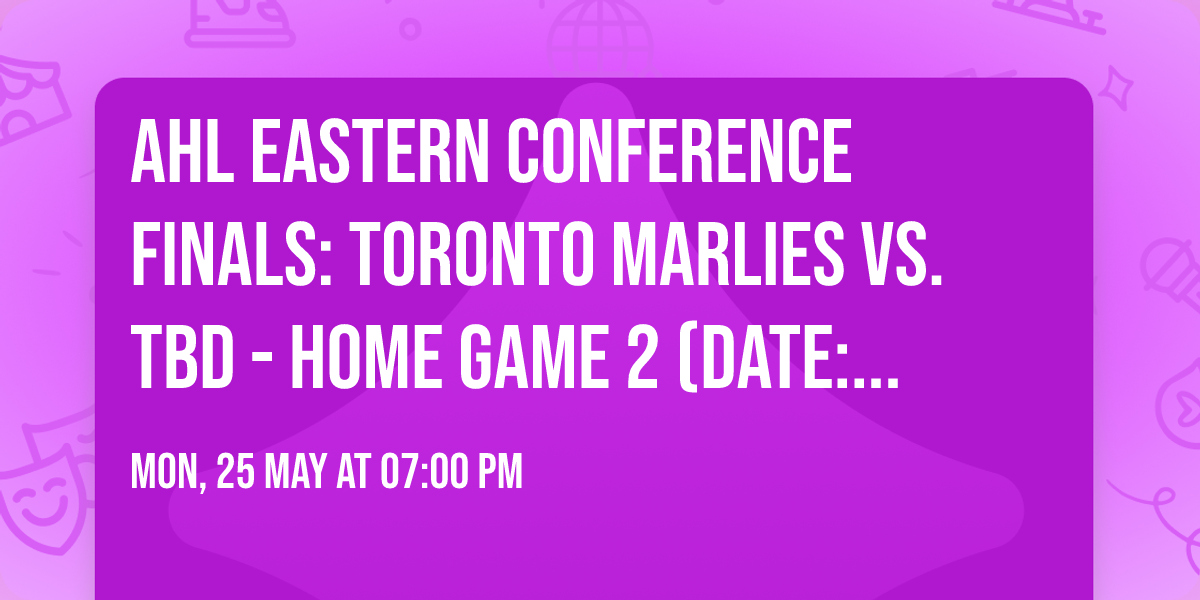 AHL Eastern Conference Finals: Toronto Marlies vs. TBD - Home Game 2 (Date: TBD - If Necessary)