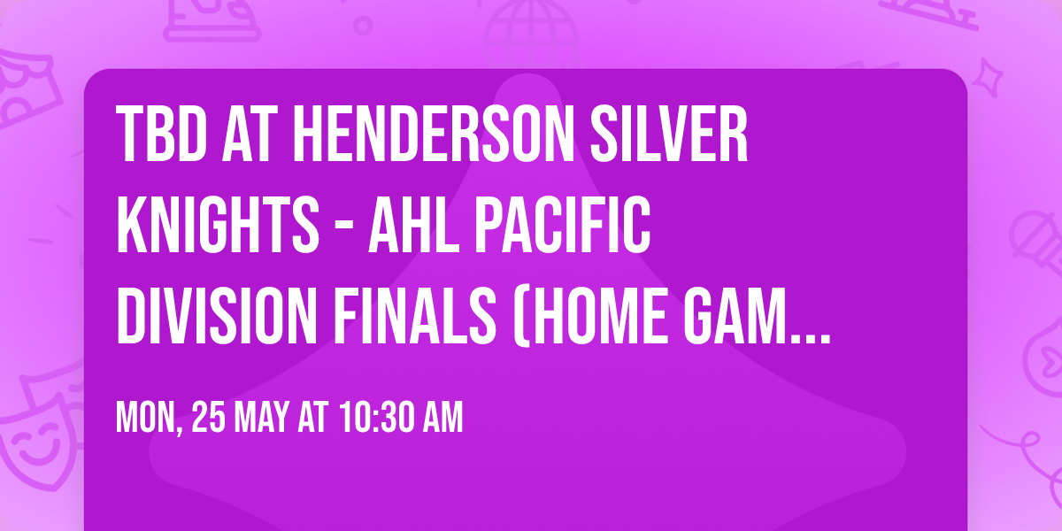TBD at Henderson Silver Knights - AHL Pacific Division Finals (Home Game 3)