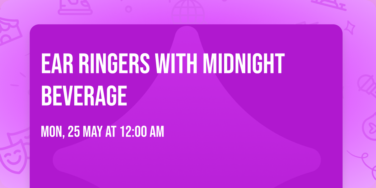 Ear Ringers with Midnight Beverage