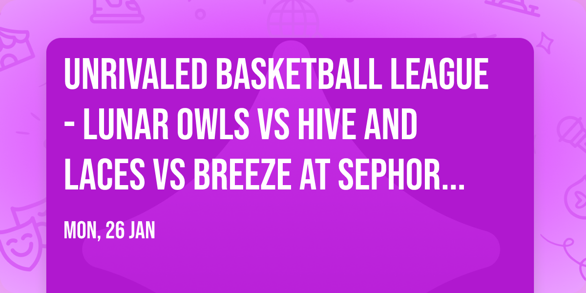 Unrivaled Basketball League - Lunar Owls vs Hive and Laces vs Breeze at Sephora Arena