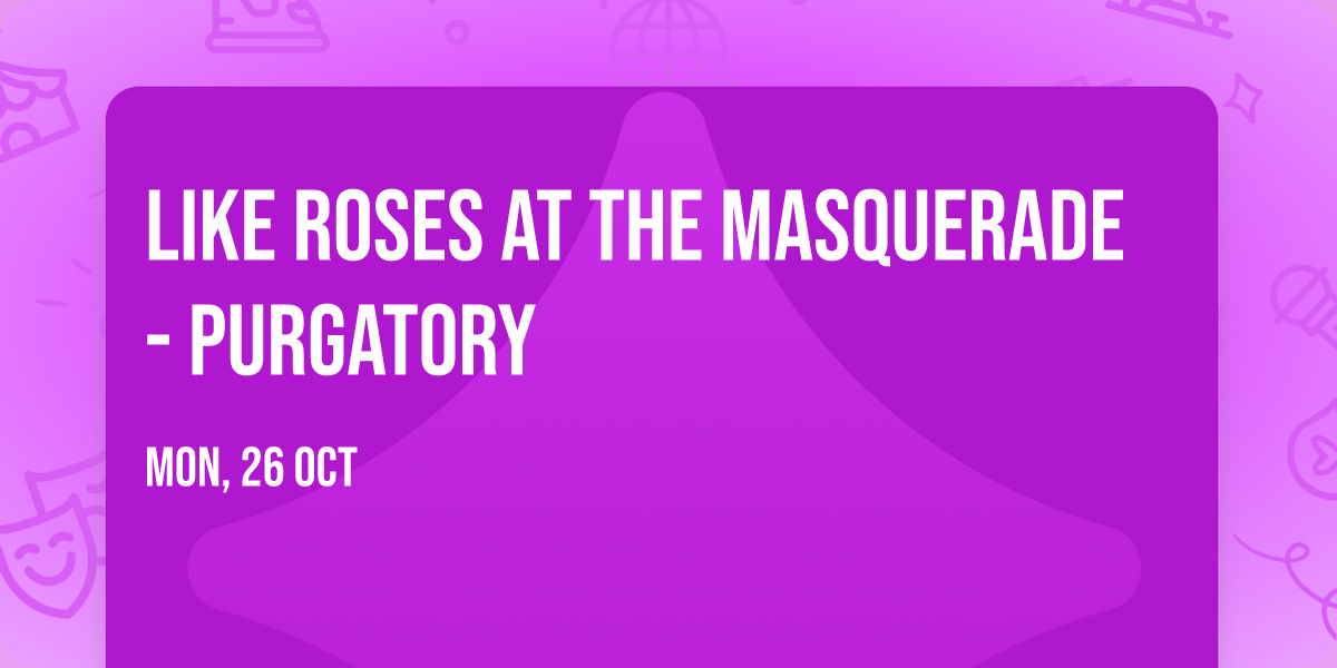 Like Roses at The Masquerade - Purgatory