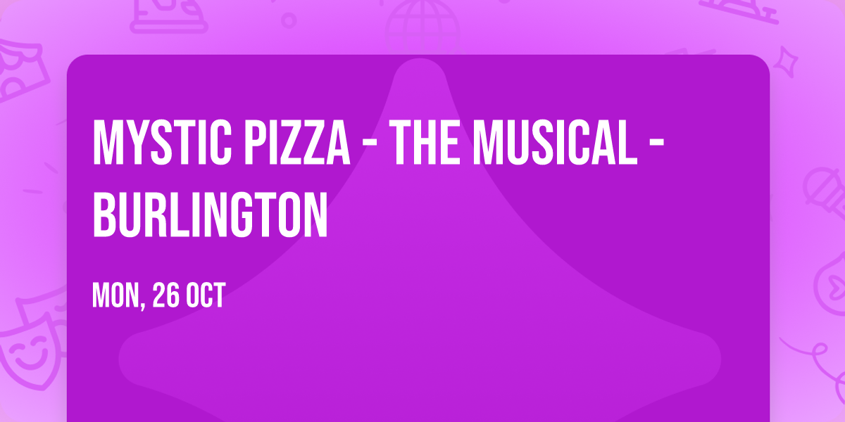 Mystic Pizza - The Musical - Burlington