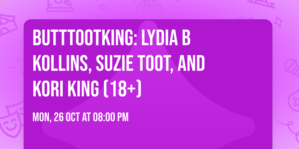 ButtTootKing: Lydia B Kollins, Suzie Toot, and Kori King (18+)