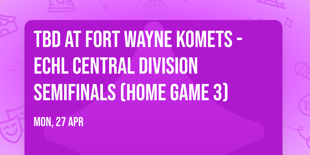 TBD at Fort Wayne Komets - ECHL Central Division Semifinals (Home Game 3)