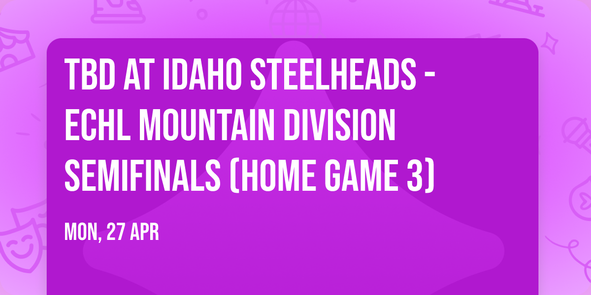 TBD at Idaho Steelheads - ECHL Mountain Division Semifinals (Home Game 3)