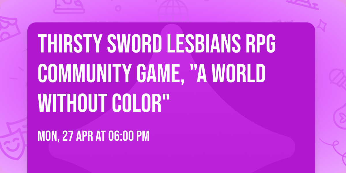 Thirsty Sword Lesbians RPG Community Game, "A World Without Color"