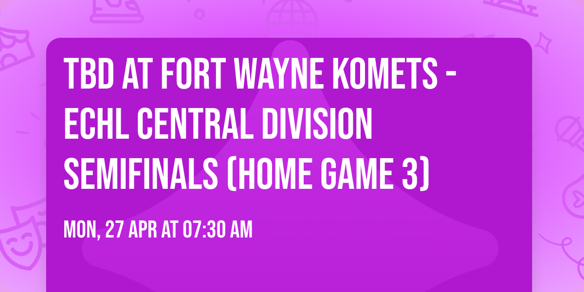 TBD at Fort Wayne Komets - ECHL Central Division Semifinals (Home Game 3)