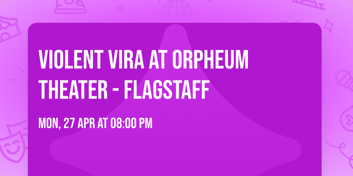 Violent Vira at Orpheum Theater - Flagstaff