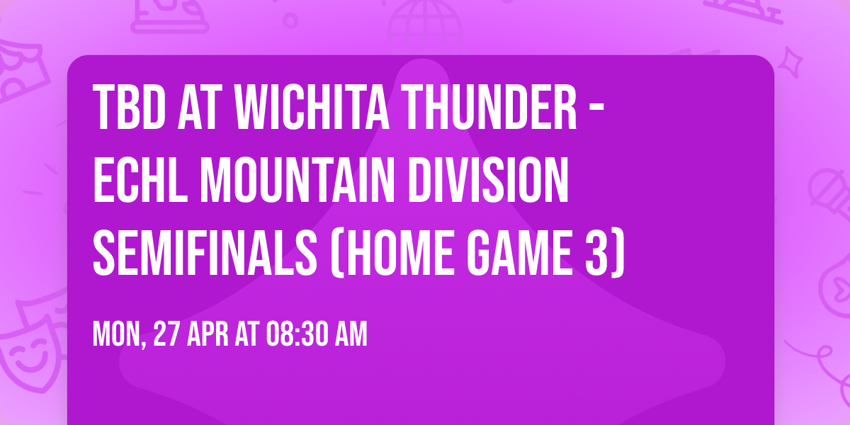 TBD at Wichita Thunder - ECHL Mountain Division Semifinals (Home Game 3)