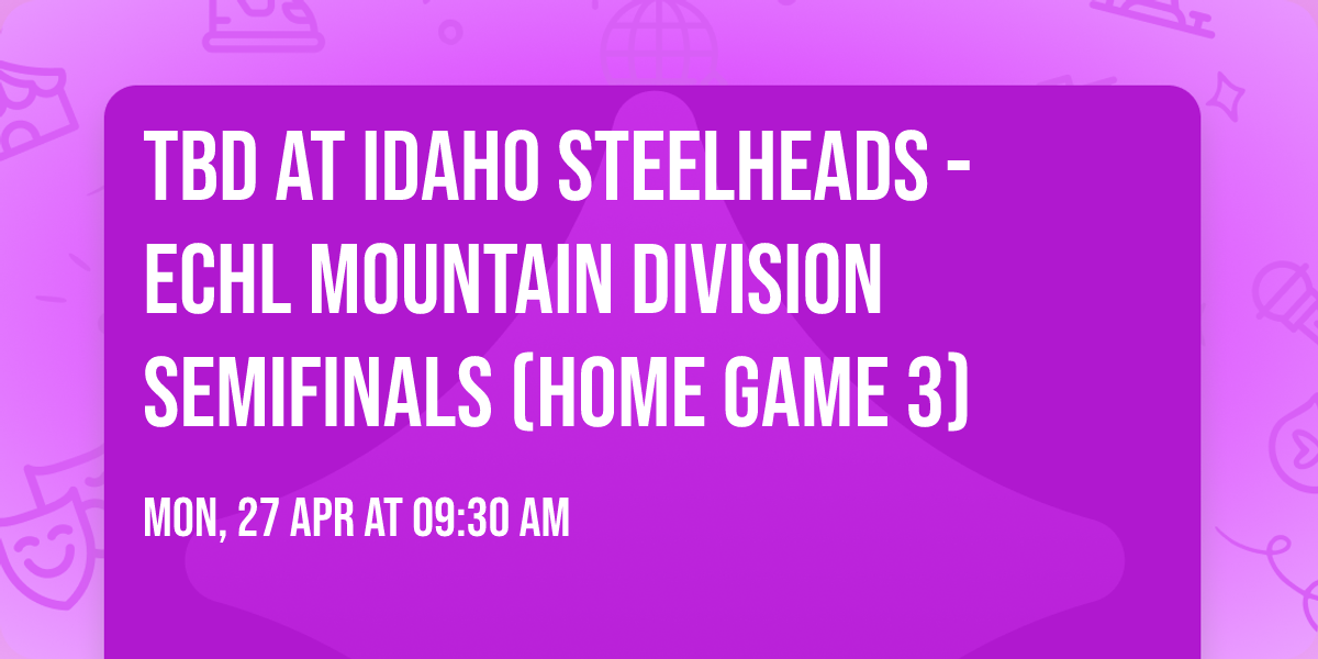 TBD at Idaho Steelheads - ECHL Mountain Division Semifinals (Home Game 3)