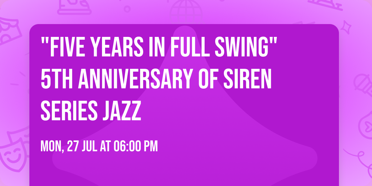 "Five Years in Full Swing" 5th Anniversary of Siren Series Jazz