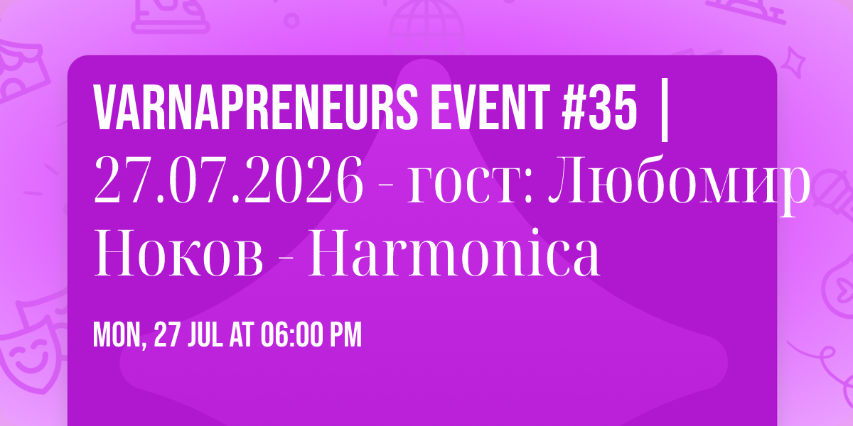 Varnapreneurs Event #35 | 27.07.2026 - \u0433\u043e\u0441\u0442: \u041b\u044e\u0431\u043e\u043c\u0438\u0440 \u041d\u043e\u043a\u043e\u0432 - Harmonica