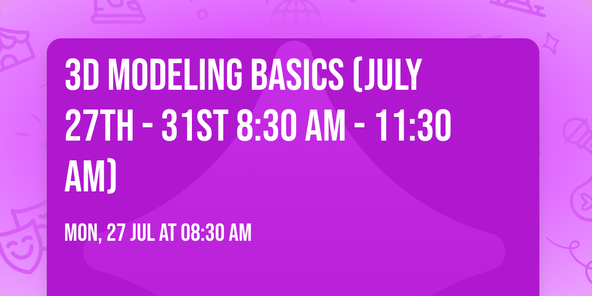 3D Modeling Basics (July 27th - 31st 8:30 am - 11:30 am)