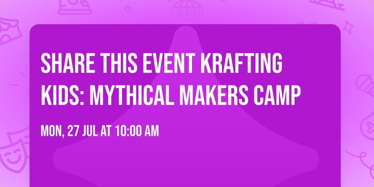 Share this event  Krafting Kids: Mythical Makers Camp