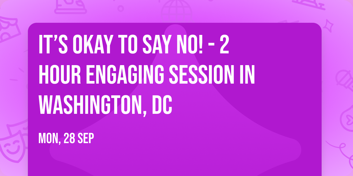 It\u2019s Okay to Say No! - 2 Hour Engaging Session in Washington, DC